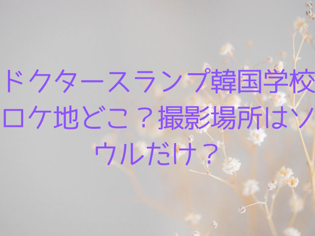 ドクタースランプ韓国学校ロケ地どこ？撮影場所はソウルだけ？