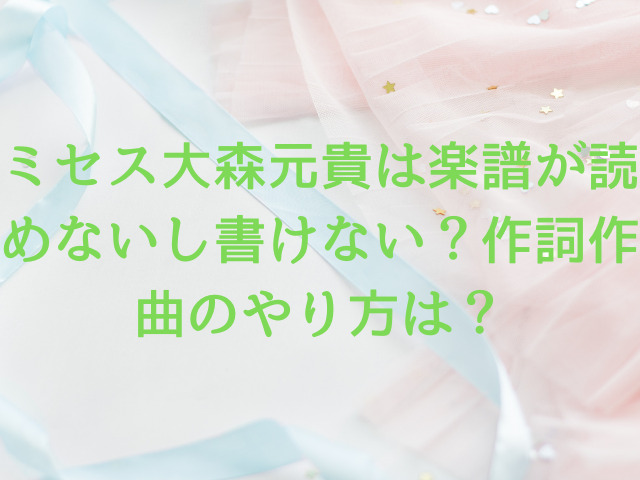 ミセス大森元貴は楽譜が読めないし書けない？作詞作曲のやり方は？