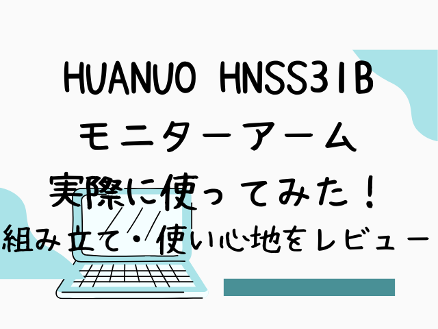 HUANUO HNSS31Bモニターアーム実際に使ってみた！組み立て・使い心地をレビュー